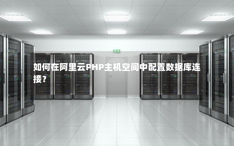 如何在阿里云PHP主机空间中配置数据库连接？