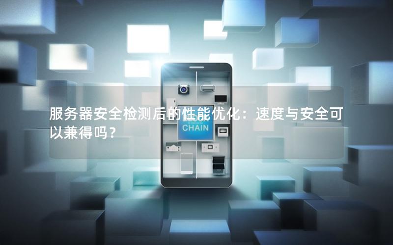 服务器安全检测后的性能优化：速度与安全可以兼得吗？