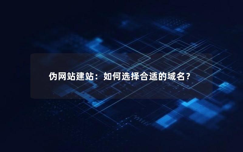 伪网站建站：如何选择合适的域名？