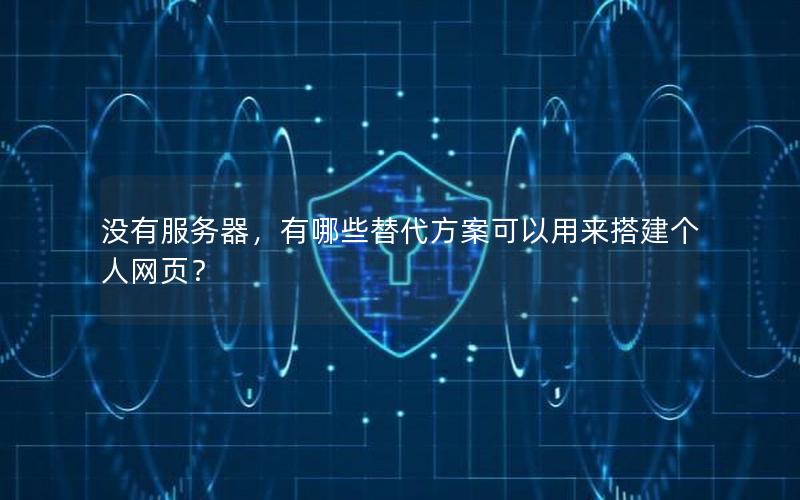 没有服务器，有哪些替代方案可以用来搭建个人网页？