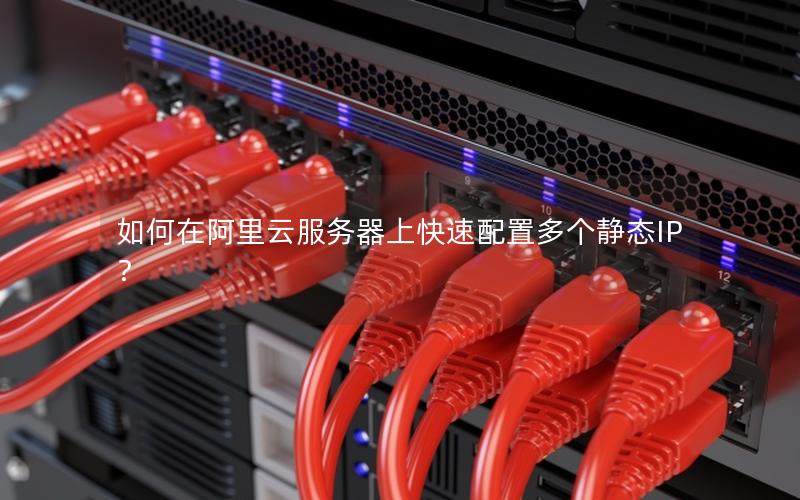 如何在阿里云服务器上快速配置多个静态IP？