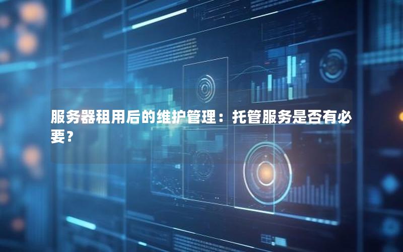 服务器租用后的维护管理：托管服务是否有必要？