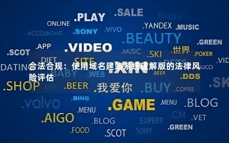 合法合规：使用域名建站系统破解版的法律风险评估