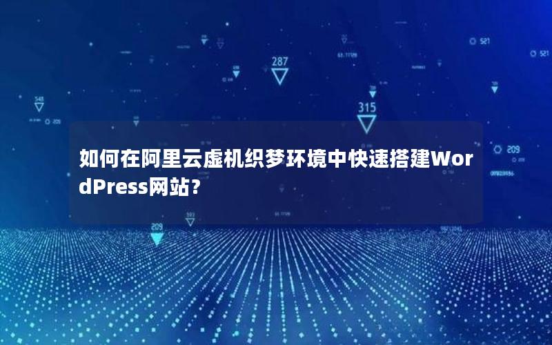 如何在阿里云虚机织梦环境中快速搭建WordPress网站？