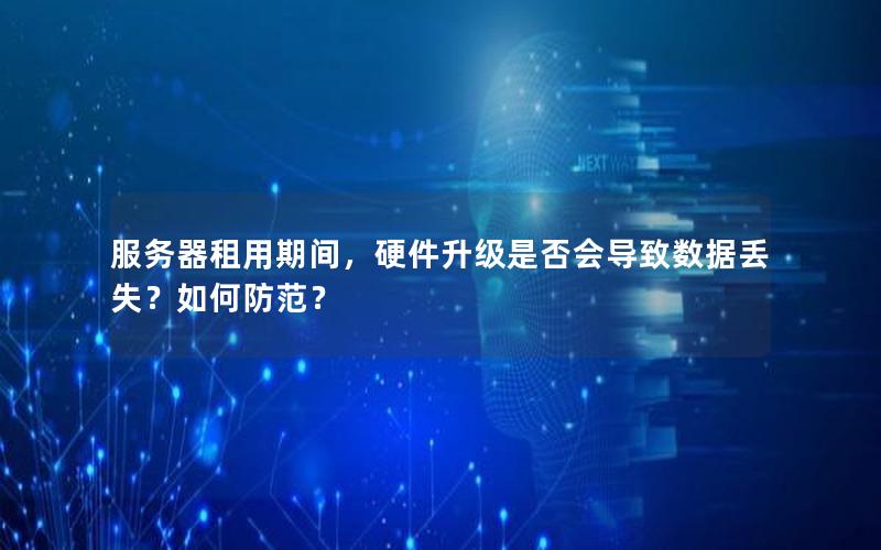服务器租用期间，硬件升级是否会导致数据丢失？如何防范？