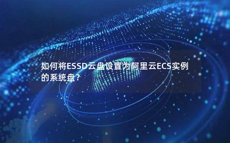 如何将ESSD云盘设置为阿里云ECS实例的系统盘？
