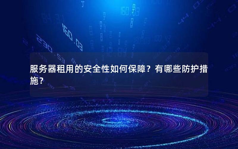 服务器租用的安全性如何保障？有哪些防护措施？
