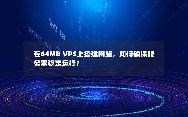 在64MB VPS上搭建网站，如何确保服务器稳定运行？