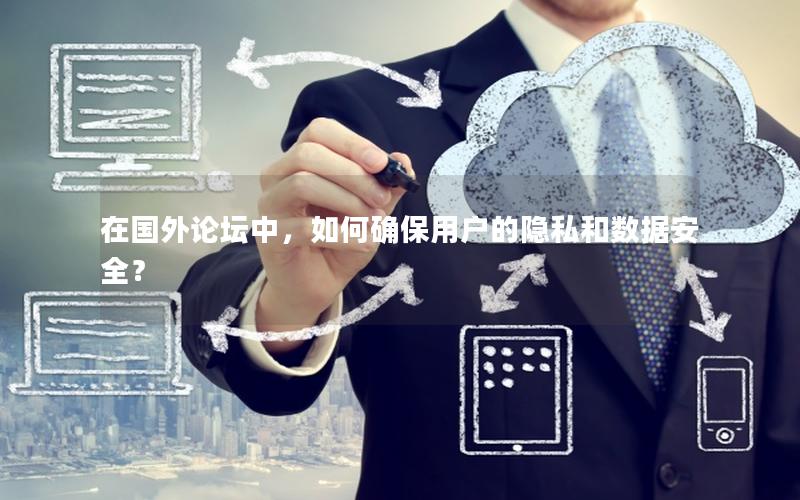 在国外论坛中，如何确保用户的隐私和数据安全？