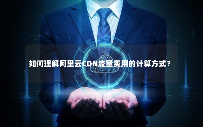 如何理解阿里云CDN流量费用的计算方式？