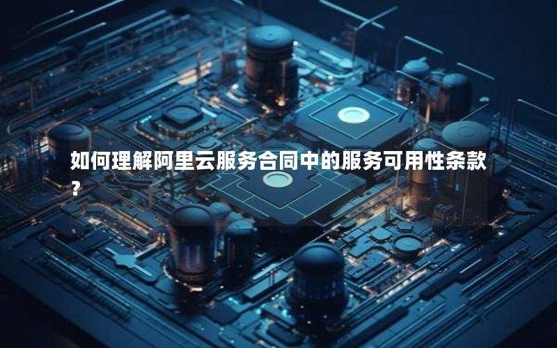 如何理解阿里云服务合同中的服务可用性条款？