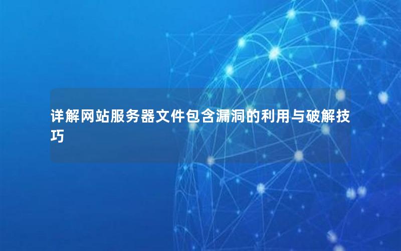 详解网站服务器文件包含漏洞的利用与破解技巧