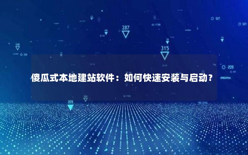傻瓜式本地建站软件：如何快速安装与启动？