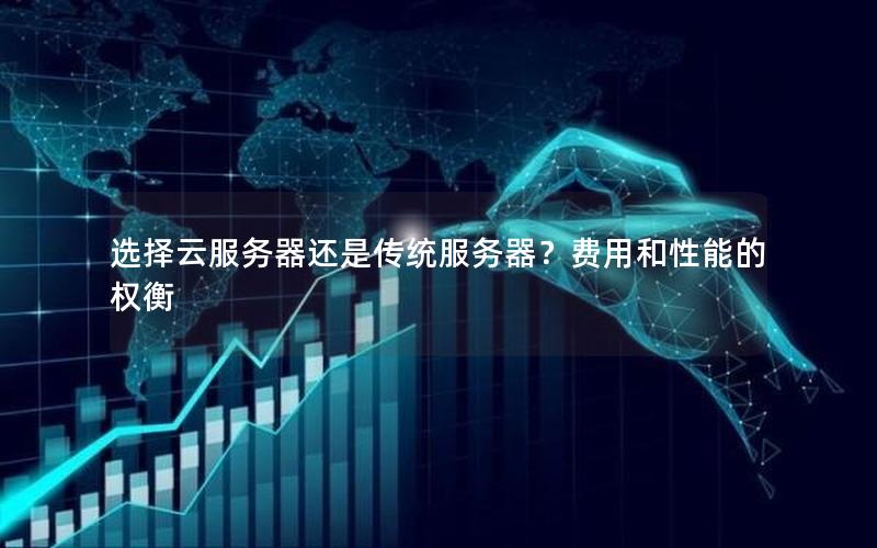 选择云服务器还是传统服务器？费用和性能的权衡