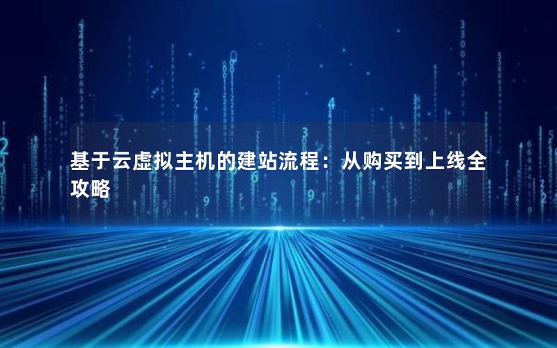 基于云虚拟主机的建站流程：从购买到上线全攻略