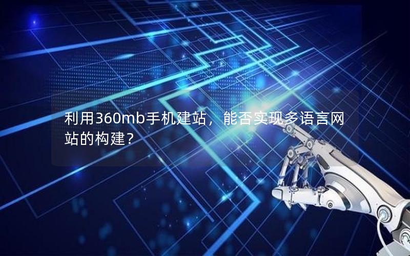 利用360mb手机建站，能否实现多语言网站的构建？