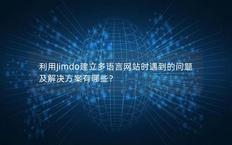 利用Jimdo建立多语言网站时遇到的问题及解决方案有哪些？