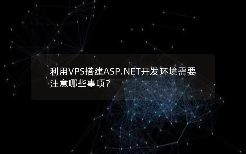 利用VPS搭建ASP.NET开发环境需要注意哪些事项？