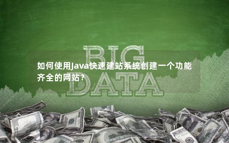如何使用Java快速建站系统创建一个功能齐全的网站？