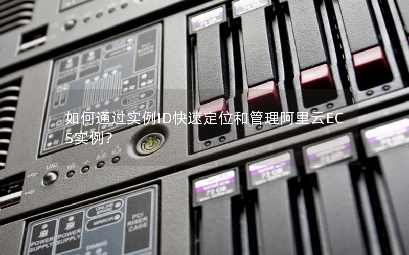 如何通过实例ID快速定位和管理阿里云ECS实例？