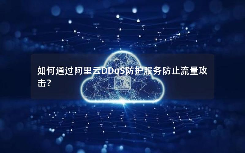 如何通过阿里云DDoS防护服务防止流量攻击？
