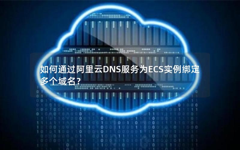 如何通过阿里云DNS服务为ECS实例绑定多个域名？