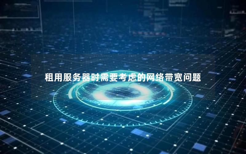 租用服务器时需要考虑的网络带宽问题