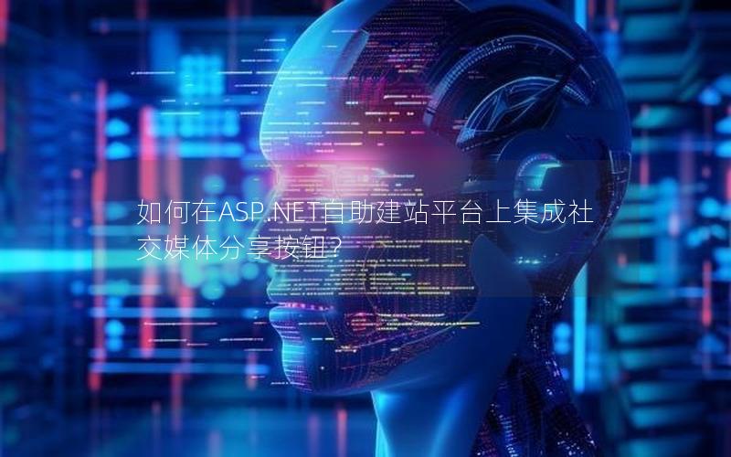如何在ASP.NET自助建站平台上集成社交媒体分享按钮？