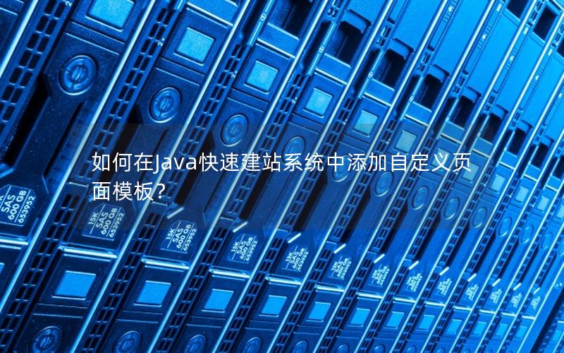 如何在Java快速建站系统中添加自定义页面模板？