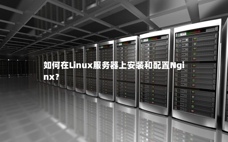 如何在Linux服务器上安装和配置Nginx？