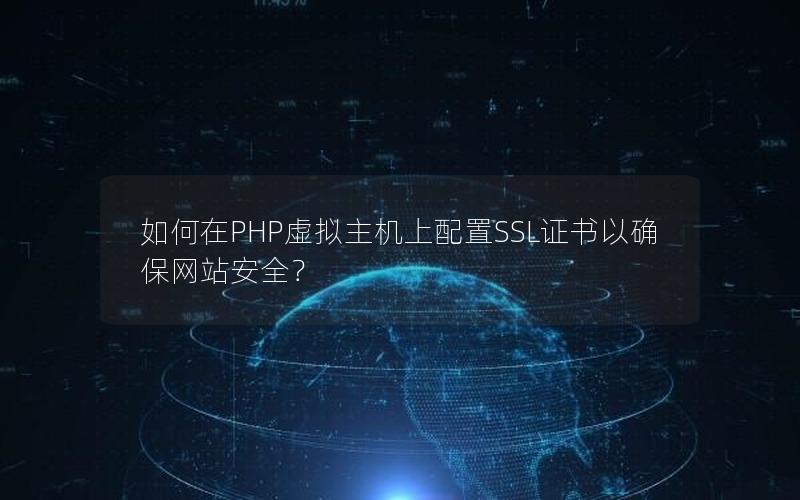 如何在PHP虚拟主机上配置SSL证书以确保网站安全？
