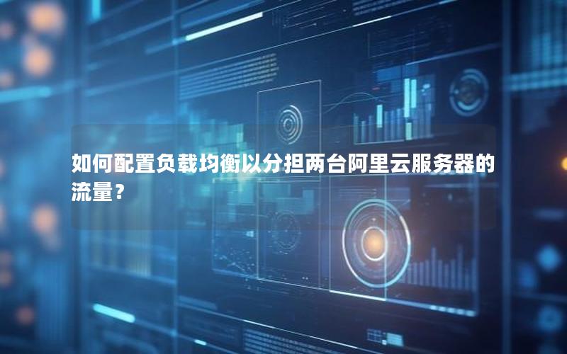 如何配置负载均衡以分担两台阿里云服务器的流量？