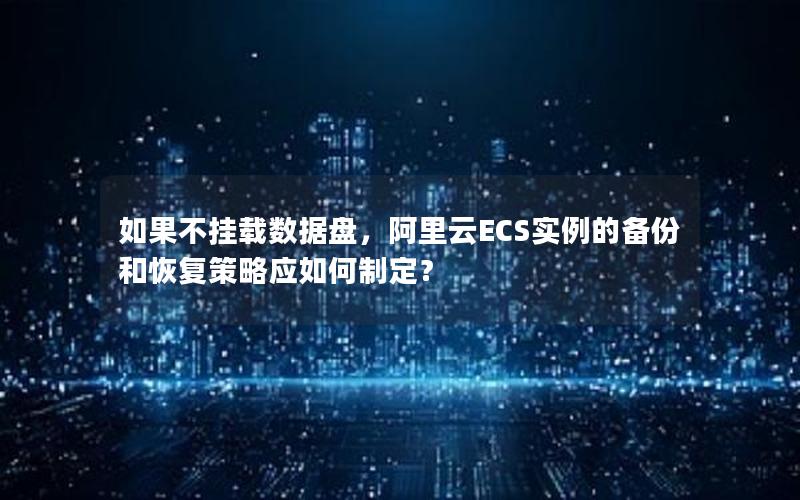 如果不挂载数据盘，阿里云ECS实例的备份和恢复策略应如何制定？