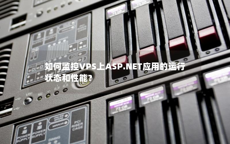 如何监控VPS上ASP.NET应用的运行状态和性能？