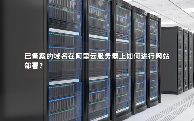 已备案的域名在阿里云服务器上如何进行网站部署？