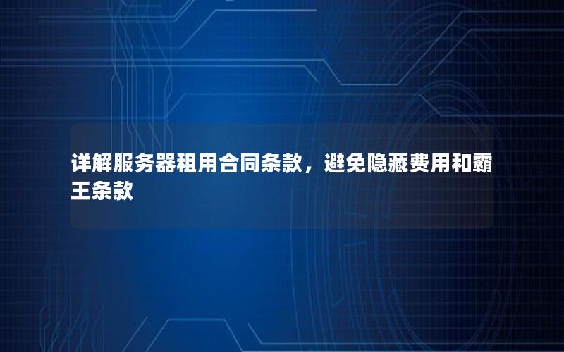 详解服务器租用合同条款，避免隐藏费用和霸王条款