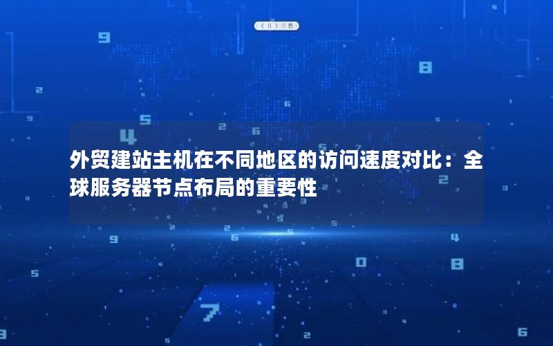 外贸建站主机在不同地区的访问速度对比：全球服务器节点布局的重要性