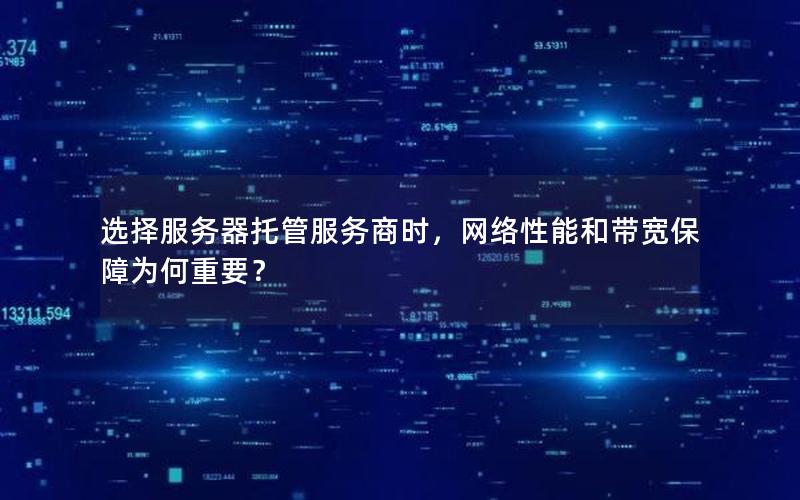 选择服务器托管服务商时，网络性能和带宽保障为何重要？