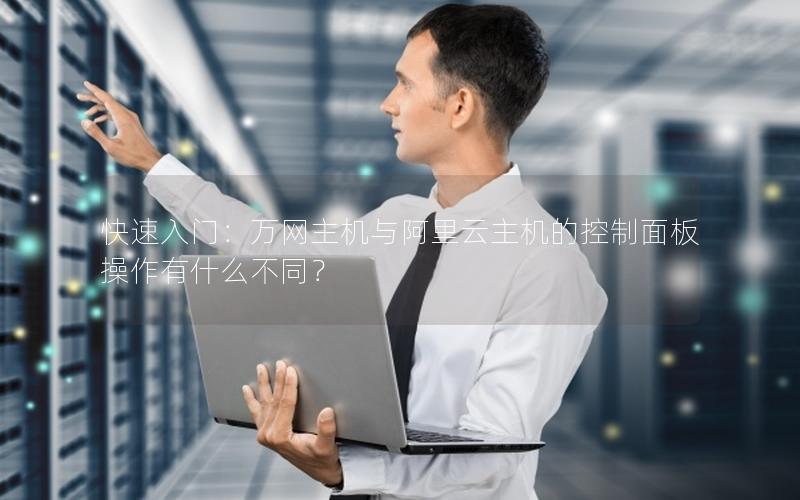 快速入门：万网主机与阿里云主机的控制面板操作有什么不同？