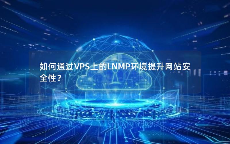 如何通过VPS上的LNMP环境提升网站安全性？