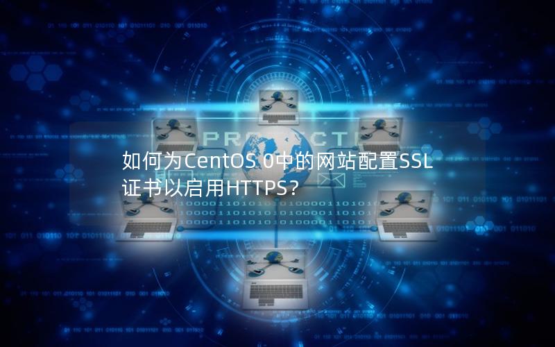 如何为CentOS 0中的网站配置SSL证书以启用HTTPS？