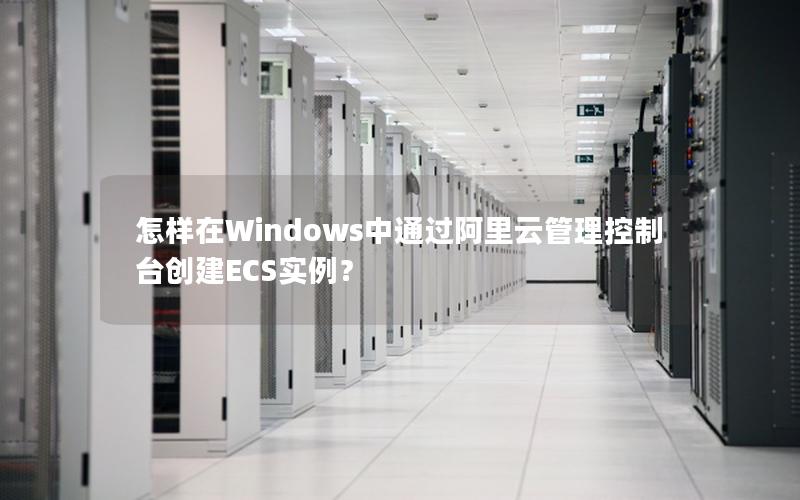 怎样在Windows中通过阿里云管理控制台创建ECS实例？