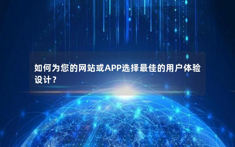 如何为您的网站或APP选择最佳的用户体验设计？