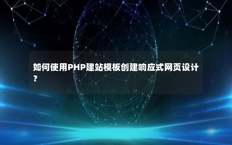如何使用PHP建站模板创建响应式网页设计？