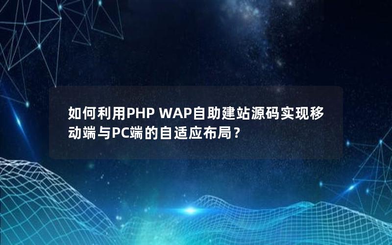 如何利用PHP WAP自助建站源码实现移动端与PC端的自适应布局？