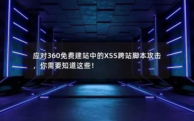 应对360免费建站中的XSS跨站脚本攻击，你需要知道这些！