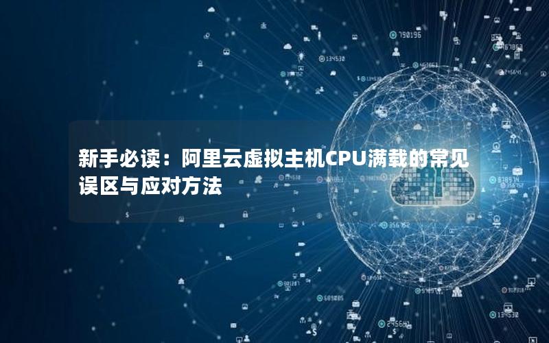 新手必读：阿里云虚拟主机CPU满载的常见误区与应对方法