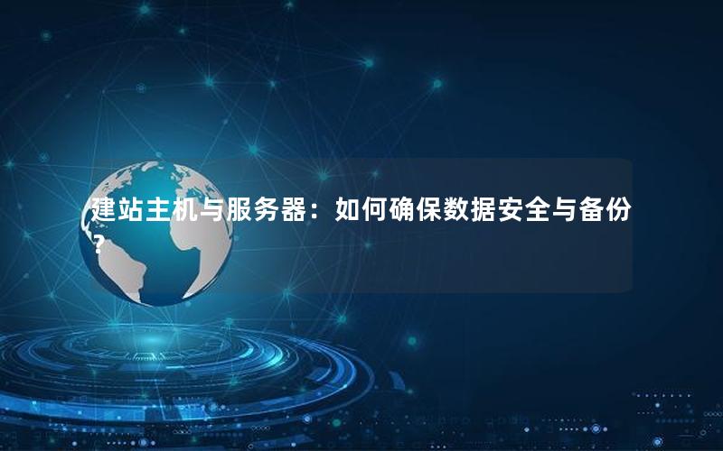 建站主机与服务器：如何确保数据安全与备份？