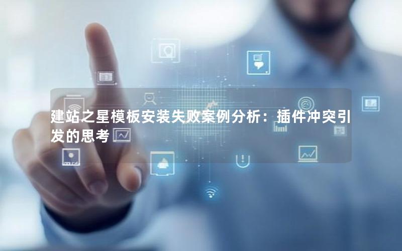 建站之星模板安装失败案例分析：插件冲突引发的思考