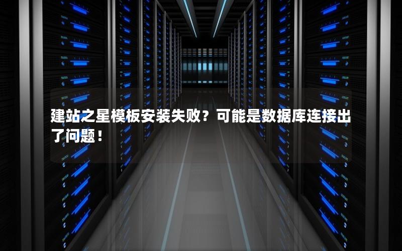 建站之星模板安装失败？可能是数据库连接出了问题！